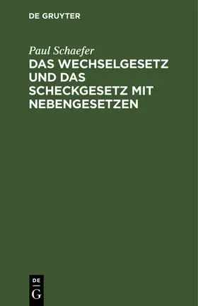 Schaefer | Das Wechselgesetz und das Scheckgesetz mit Nebengesetzen | Buch | 978-3-11-260863-0 | www.sack.de