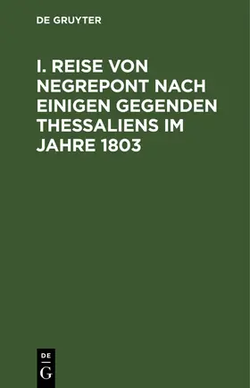 Degruyter |  I. Reise von Negrepont nach einigen Gegenden Thessaliens im Jahre 1803 | Buch |  Sack Fachmedien