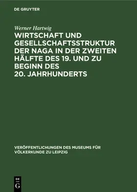 Hartwig |  Wirtschaft und Gesellschaftsstruktur der Naga in der zweiten Hälfte des 19. und zu Beginn des 20. Jahrhunderts | Buch |  Sack Fachmedien