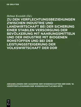 Koziolek |  Zu den Verflechtungsbeziehungen zwischen Industrie und Landwirtschaft bei der Sicherung einer stabilen Versorgung der Bevölkerung mit Nahrungsmitteln und der Industrie mit biogenen Rohstoffen und bei der Leistungssteigerung der Volkswirtschaft der DDR | Buch |  Sack Fachmedien