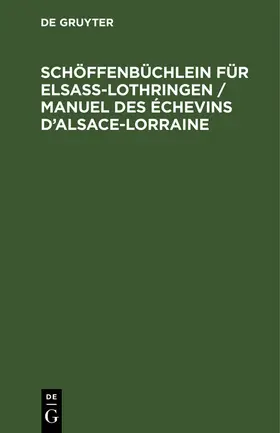 Degruyter |  Schöffenbüchlein für Elsaß-Lothringen / Manuel des Échevins d'Alsace-Lorraine | Buch |  Sack Fachmedien