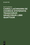 Lachmann |  Caroli Lachmanni De choricis systematis tragicorum graecorum libri quattuor | Buch |  Sack Fachmedien