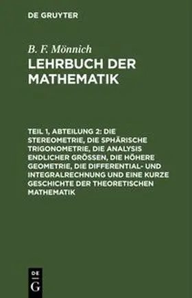 Mönnich | Die Stereometrie, die sphärische Trigonometrie, die Analysis endlicher Größen, die höhere Geometrie, die Differential- und Integralrechnung und eine kurze Geschichte der theoretischen Mathematik | Buch | 978-3-11-262959-8 | www.sack.de