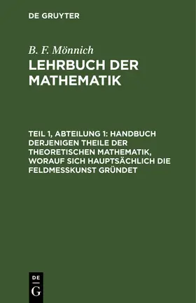 Mönnich | Handbuch derjenigen Theile der theoretischen Mathematik, worauf sich hauptsächlich die Feldmeßkunst gründet | Buch | 978-3-11-262961-1 | www.sack.de