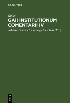 Gaius / Goeschen |  Gaii Institutionum Comentarii IV | Buch |  Sack Fachmedien