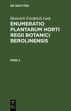 Link |  Heinrich Friedrich Link: Enumeratio Plantarum Horti Regii Botanici Berolinensis. Pars 2 | Buch |  Sack Fachmedien