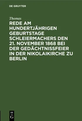 Thomas |  Rede am hundertjährigen Geburtstage Schleiermachers den 21. November 1868 bei der Gedächtnißfeier in der Nikolaikirche zu Berlin | Buch |  Sack Fachmedien