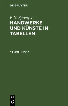 Sprengel |  P. N. Sprengel: Handwerke und Künste in Tabellen. Sammlung 13 | Buch |  Sack Fachmedien