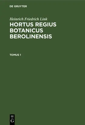 Link | Heinrich Friedrich Link: Hortus Regius Botanicus Berolinensis. Tomus 1 | Buch | 978-3-11-263273-4 | www.sack.de