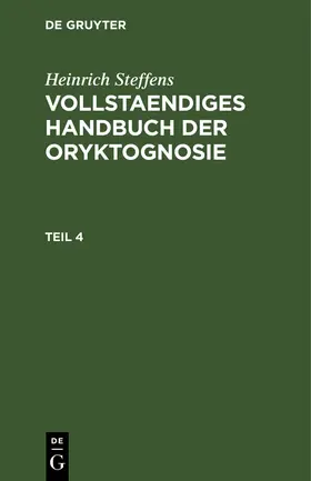 Steffens | Heinrich Steffens: Vollstaendiges Handbuch der Oryktognosie. Teil 4 | Buch | 978-3-11-263403-5 | www.sack.de