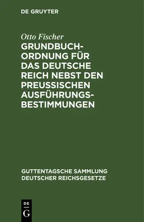 Fischer |  Grundbuchordnung für das Deutsche Reich nebst den preußischen Ausführungsbestimmungen | Buch |  Sack Fachmedien