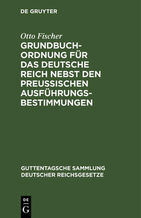 Fischer | Grundbuchordnung für das Deutsche Reich nebst den preußischen Ausführungsbestimmungen | Buch | 978-3-11-263433-2 | sack.de