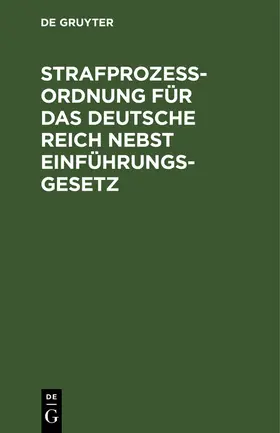 Degruyter |  Strafprozessordnung für das Deutsche Reich nebst Einführungsgesetz | Buch |  Sack Fachmedien