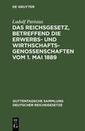 Parisius |  Das Reichsgesetz, betreffend die Erwerbs- und Wirthschaftsgenossenschaften vom 1. Mai 1889 | Buch |  Sack Fachmedien