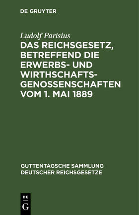 Parisius | Das Reichsgesetz, betreffend die Erwerbs- und Wirthschafts-Genossenschaften vom 1. Mai 1889 | E-Book | sack.de