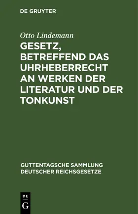 Lindemann |  Gesetz, betreffend das Uhrheberrecht an Werken der Literatur und der Tonkunst | Buch |  Sack Fachmedien