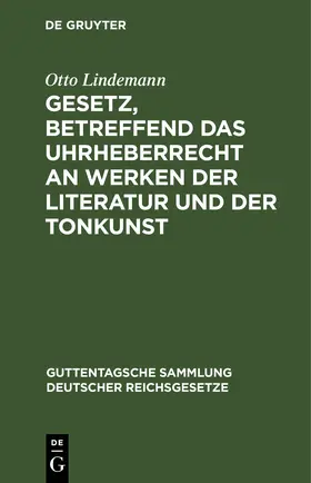 Lindemann |  Gesetz, betreffend das Uhrheberrecht an Werken der Literatur und der Tonkunst | eBook | Sack Fachmedien