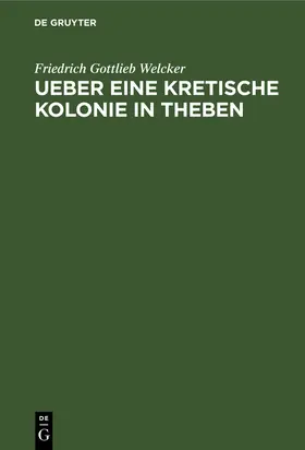 Welcker |  Ueber eine Kretische Kolonie in Theben | Buch |  Sack Fachmedien