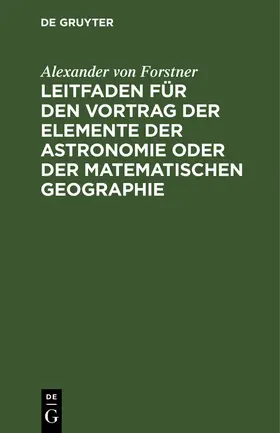 Forstner |  Leitfaden für den Vortrag der Elemente der Astronomie oder der matematischen Geographie | Buch |  Sack Fachmedien