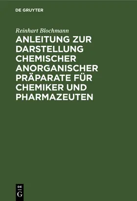 Blochmann | Anleitung zur Darstellung chemischer anorganischer Präparate für Chemiker und Pharmazeuten | Buch | 978-3-11-263955-9 | sack.de