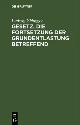 Yblagger |  Gesetz, die Fortsetzung der Grundentlastung betreffend | eBook | Sack Fachmedien
