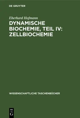 Hofmann |  Dynamische Biochemie, Teil IV: Zellbiochemie | Buch |  Sack Fachmedien