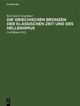 Neugebauer / Blümel | Die Griechischen Bronzen der klassischen Zeit und des Hellenismus | Buch | 978-3-11-265257-2 | www.sack.de
