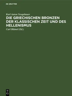 Neugebauer / Blümel |  Die Griechischen Bronzen der klassischen Zeit und des Hellenismus | eBook | Sack Fachmedien