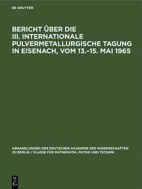 Degruyter |  Bericht über die III. Internationale Pulvermetallurgische Tagung in Eisenach, vom 13.-15. Mai 1965 | Buch |  Sack Fachmedien
