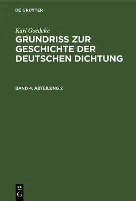 Goedeke / Goetze |  Karl Goedeke: Grundriss zur Geschichte der deutschen Dichtung. Band 4, Abteilung 2 | Buch |  Sack Fachmedien