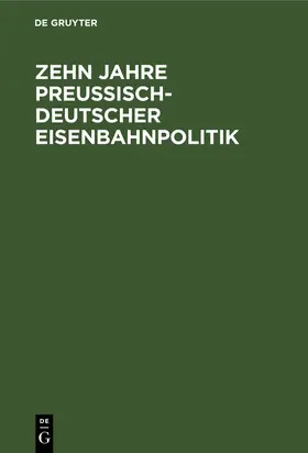 Degruyter |  Zehn Jahre Preußisch-deutscher Eisenbahnpolitik | Buch |  Sack Fachmedien