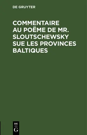 Degruyter |  Commentaire au poëme de Mr. Sloutschewsky sue les provinces baltiques | Buch |  Sack Fachmedien