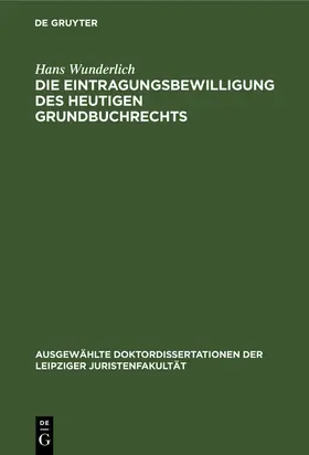 Wunderlich |  Die Eintragungsbewilligung des heutigen Grundbuchrechts | Buch |  Sack Fachmedien