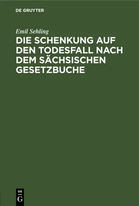 Sehling | Die Schenkung auf den Todesfall nach dem sächsischen Gesetzbuche | E-Book | www.sack.de