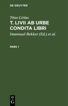 Bekker / Raschig / Livius |  Titus Livius: T. Livii Ab Urbe Condita Libri. Pars 1 | eBook | Sack Fachmedien