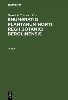 Link | Heinrich Friedrich Link: Enumeratio Plantarum Horti Regii Botanici Berolinensis. Pars 1 | Buch | 978-3-11-266577-0 | sack.de