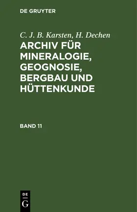 Dechen / Karsten | C. J. B. Karsten; H. Dechen: Archiv für Mineralogie, Geognosie, Bergbau und Hüttenkunde. Band 11 | Buch | 978-3-11-266589-3 | sack.de