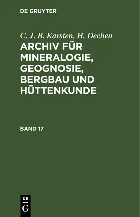 Karsten / Dechen |  C. J. B. Karsten; H. Dechen: Archiv für Mineralogie, Geognosie, Bergbau und Hüttenkunde. Band 17 | eBook | Sack Fachmedien