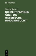 Reuter |  Die Bestimungen über die bayerische Rindviehzucht | eBook | Sack Fachmedien