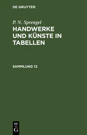 Sprengel |  P. N. Sprengel: Handwerke und Künste in Tabellen. Sammlung 12 | Buch |  Sack Fachmedien