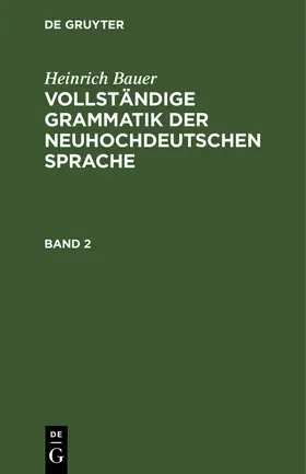 Bauer |  Heinrich Bauer: Vollständige Grammatik der neuhochdeutschen Sprache. Band 2 | Buch |  Sack Fachmedien