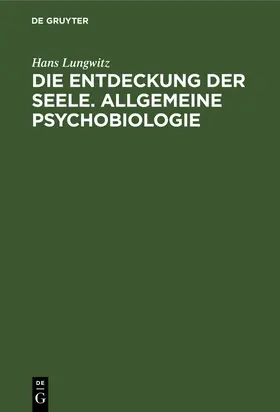 Lungwitz |  Die Entdeckung der Seele. Allgemeine Psychobiologie | Buch |  Sack Fachmedien