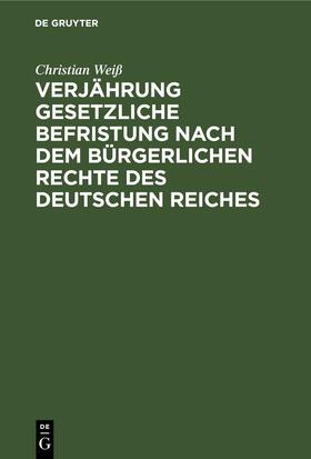 Weiß | Verjährung gesetzliche Befristung nach dem bürgerlichen Rechte des deutschen Reiches | E-Book | sack.de