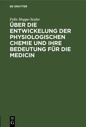 Hoppe-Seyler |  Über die Entwickelung der physiologischen Chemie und ihre Bedeutung für die Medicin | Buch |  Sack Fachmedien