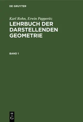 Papperitz / Rohn | Karl Rohn; Erwin Papperitz: Lehrbuch der darstellenden Geometrie. Band 1 | Buch | 978-3-11-267069-9 | sack.de