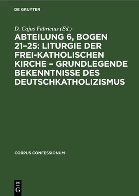  Abteilung 6, Bogen 21–25: Liturgie der frei-katholischen Kirche – Grundlegende Bekenntnisse des Deutschkatholizismus | eBook | Sack Fachmedien