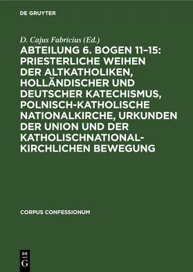  Abteilung 6. Bogen 11–15: Priesterliche Weihen der Altkatholiken, Holländischer und Deutscher Katechismus, Polnisch-Katholische Nationalkirche, Urkunden der Union und der katholischnationalkirchlichen Bewegung | eBook | Sack Fachmedien