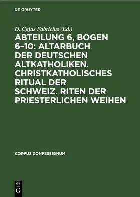 Abteilung 6, Bogen 6–10: Altarbuch der Deutschen Altkatholiken. Christkatholisches Ritual der Schweiz. Riten der Priesterlichen Weihen | E-Book | www.sack.de