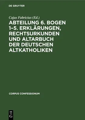  Abteilung 6. Bogen 1–5. Erklärungen, Rechtsurkunden und Altarbuch der deutschen Altkatholiken | eBook | Sack Fachmedien