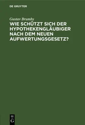 Brumby |  Wie schützt sich der Hypothekengläubiger nach dem neuen Aufwertungsgesetz? | Buch |  Sack Fachmedien
